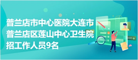 普兰店最新招聘动态与就业市场深度解析